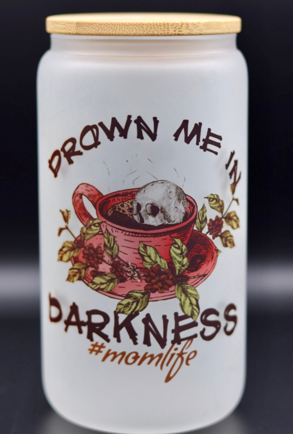 "Drown Me in Darkness #MomLife" Frosted Cup